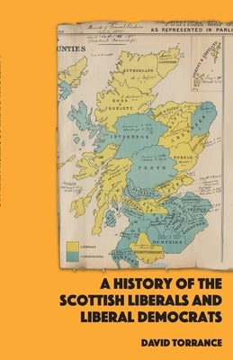 A History of the Scottish Liberals and Liberal Democrats by Torrance, David
