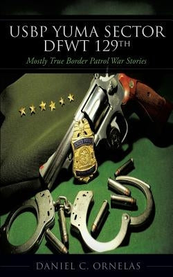 USBP Yuma Sector DFWT 129th Paperback Mill City Press, Inc