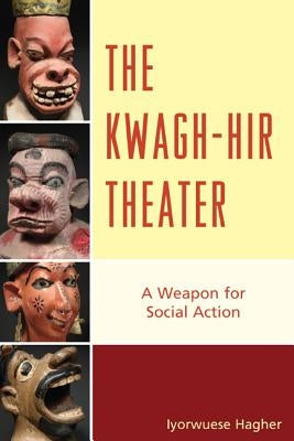 The Kwagh-hir Theater: A Weapon for Social Action Paperback University Press of America