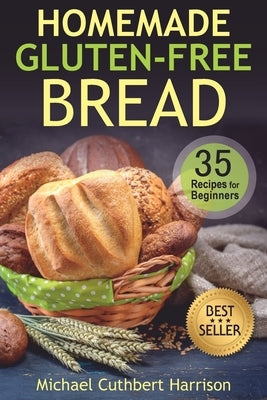 Homemade Gluten-Free Bread: 35 Recipes for Beginners Paperback Independently Published