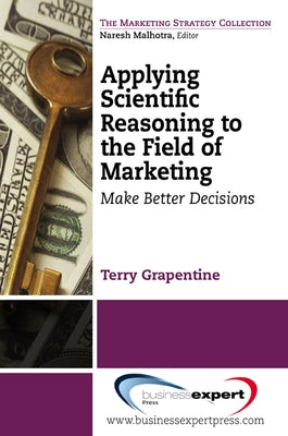 Applying Scientific Reasoning to the Field of Marketing: Make Better Decisions Paperback Business Expert Press
