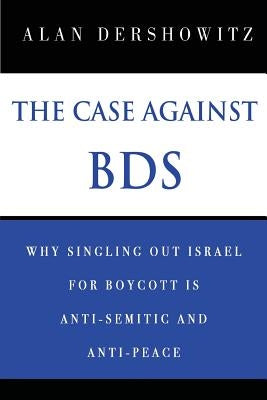 The Case Against BDS: Why Singling Out Israel for Boycott Is Anti-Semitic and Anti-Peace Paperback Createspace Independent Publishing Platform