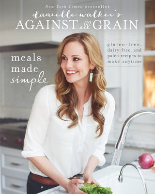 Danielle Walker's Against All Grain: Meals Made Simple Paperback Victory Belt Publishing