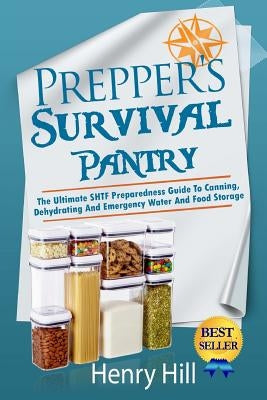 Prepper's Survival Pantry: The Ultimate SHTF Preparedness Guide To Canning, Dehydrating And Emergency Water And Food Storage Paperback Createspace Independent Publishing Platform