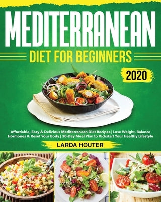 Mediterranean Diet for Beginners #2020: Affordable, Easy & Delicious Mediterranean Diet Recipes Lose Weight, Balance Hormones & Reset Your Body 30-Day Paperback Independently Published