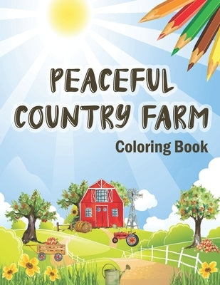 Peaceful Country Farm Coloring book: Large Print Coloring Book for Teens and Young Adults - Zen Relaxation and Serene Coloring of Beautiful Country Sc Paperback Independently Published