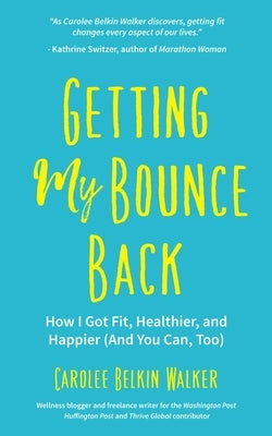 Getting My Bounce Back: How I Got Fit, Healthier, and Happier (and You Can, Too) (Adversity Book, Healthy Aging, Running, Weight Loss, for Fan by Walker, Carolee Belkin