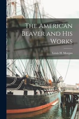 Paperback edition of The American Beaver and His Works by Legare Street Press, showing the book cover with title and author information.