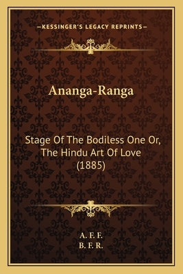 Ananga-Ranga: Stage Of The Bodiless One Or, The Hindu Art Of Love (1885) Paperback Kessinger Publishing