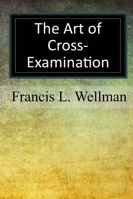 The Art of Cross-Examination Paperback Createspace Independent Publishing Platform