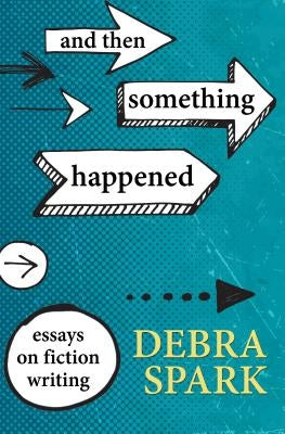 And Then Something Happened: Essays on Fiction Writing Paperback Engine Books