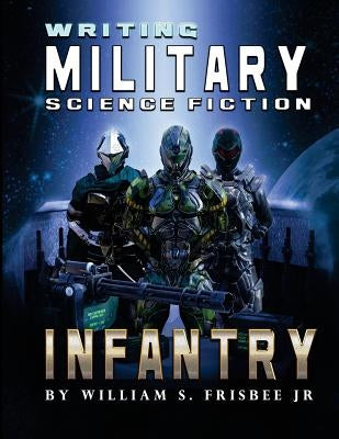 Writing Military Science Fiction: Infantry Paperback Createspace Independent Publishing Platform