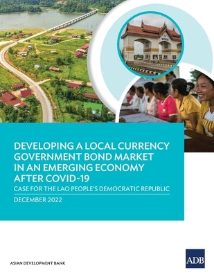 Developing a Local Currency Government Bond Market in an Emerging Economy after COVID-19: Case for the Lao People's Democratic Republic Paperback Asian Development Bank