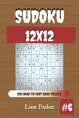 Sudoku 12x12 - 200 Hard to Very Hard Puzzles vol.6 Paperback Independently Published