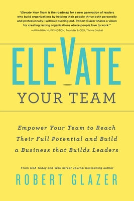Elevate Your Team: Empower Your Team to Reach Their Full Potential and Build a Business That Builds Leaders Paperback Simple Truths