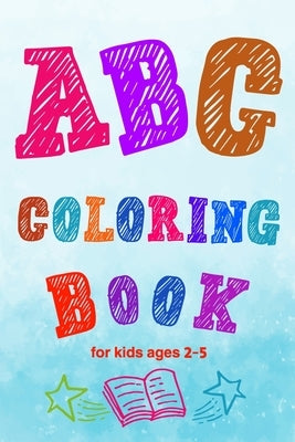 ABC Coloring Book for kids ages 2-5: Toddler ABC coloring book to Learn Them the Letters and Numbers with Coloring and Connecting Points Paperback Independently Published