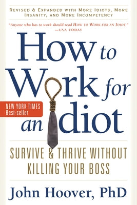 How to Work for an Idiot, Revised and Expanded with More Idiots, More Insanity, and More Incompetency: Survive and Thrive Without Killing Your Boss Paperback Career Press