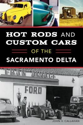 Hot Rods and Custom Cars of the Sacramento Delta Paperback History Press