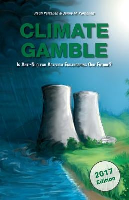 Climate Gamble: Is Anti-Nuclear Activism Endangering Our Future? (2017 edition) Paperback Cre8 Oy