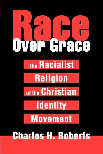 Race Over Grace: The Racialist Religion of the Christian Identity Movement Paperback iUniverse