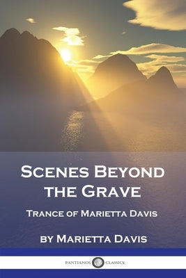 Scenes Beyond the Grave: Trance of Marietta Davis Paperback Pantianos Classics