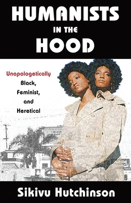 Humanists in the Hood: Unapologetically Black, Feminist, and Heretical Paperback Pitchstone Publishing