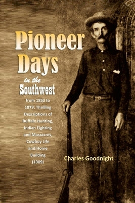 Pioneer Days in the Southwest from 1850 to 1879: Thrilling Descriptions of Buffalo Hunting, Indian Fighting and Massacres, Cowboy Life and Home Buildi Paperback Lulu.com
