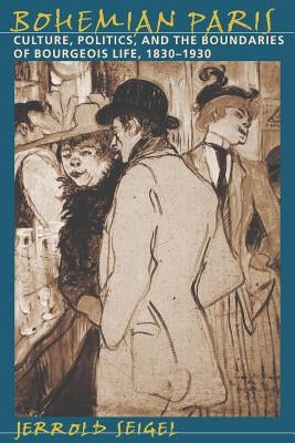 Bohemian Paris: Culture, Politics, and the Boundaries of Bourgeois Life, 1830-1930 Paperback Johns Hopkins University Press