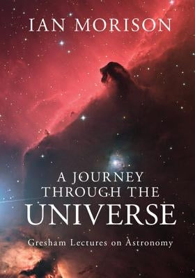 A Journey Through the Universe: Gresham Lectures on Astronomy by Morison, Ian