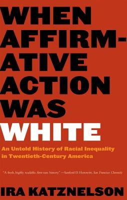 When Affirmative Action Was White: An Untold History of Racial Inequality in Twentieth-Century America W. W. Norton & Company