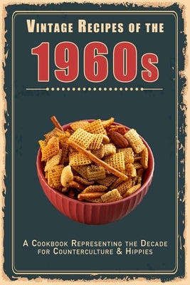 Vintage Recipes of the 1960s: A Cookbook Representing the Decade for Counterculture & Hippies Paperback Independently Published