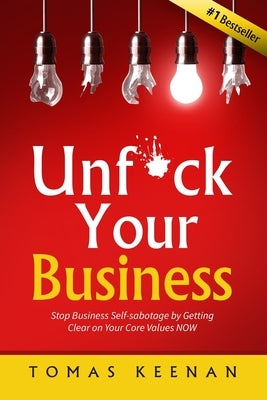 Unf*ck Your Business: Stop Business Self-Sabotage by Getting Clear on Your Core Values NOW Paperback Independently Published