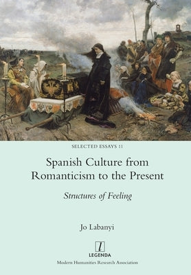 Spanish Culture from Romanticism to the Present: Structures of Feeling Paperback Legenda