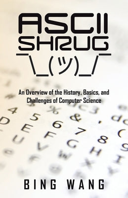ASCII Shrug: An Overview of the History, Basics, and Challenges of Computer Science Paperback iUniverse