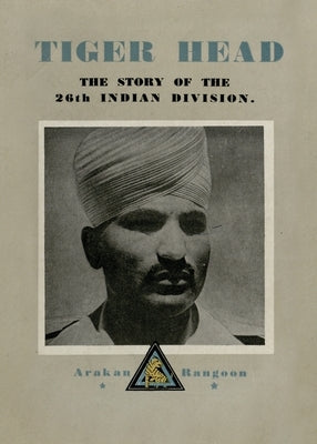 Tiger Head: The Story of the 26th Indian Division Paperback Naval & Military Press
