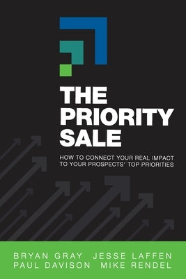 The Priority Sale: How to Connect Your Real Impact to Your Prospects' Top Priorities Paperback Indie Books International