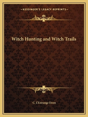 Witch Hunting and Witch Trails Paperback Kessinger Publishing
