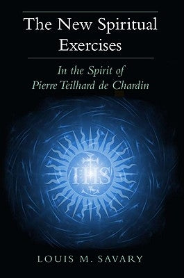 The New Spiritual Exercises: In the Spirit of Pierre Teilhard de Chardin Paulist Press