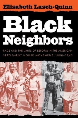 Black Neighbors: Race and the Limits of Reform in the American Settlement House Movement, 1890-1945 Paperback University of North Carolina Press