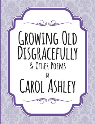 Growing Old Disgracefully Paperback Lulu.com