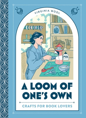A Loom of One's Own: Crafts for Book Lovers by Wool, Virginia