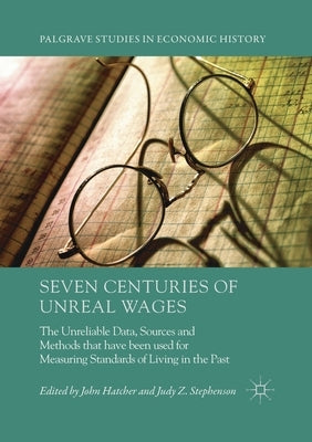 Seven Centuries of Unreal Wages: The Unreliable Data, Sources and Methods that have been used for Measuring Standards of Living in the Past Paperback Palgrave MacMillan