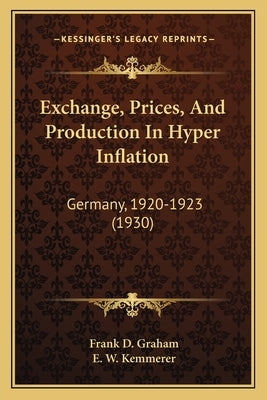 Exchange, Prices, And Production In Hyper Inflation: Germany, 1920-1923 (1930) Paperback Kessinger Publishing
