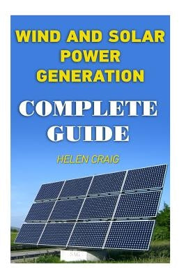 Wind And Solar Power Generation: Complete Guide Paperback Createspace Independent Publishing Platform