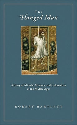 The Hanged Man: A Story of Miracle, Memory, and Colonialism in the Middle Ages Paperback Princeton University Press