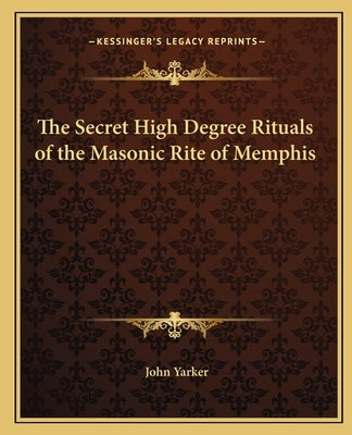 The Secret High Degree Rituals of the Masonic Rite of Memphis Paperback Kessinger Publishing