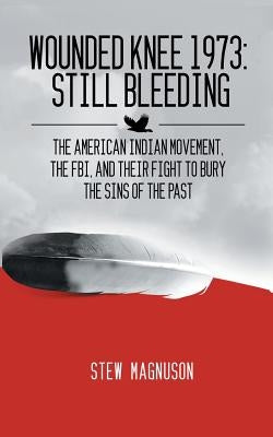 Wounded Knee 1973: Still Bleeding: The American Indian Movement, the FBI, and their Fight to Bury the Sins of the Past Paperback Courtbridge Publishing