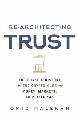 Re-Architecting Trust: The Curse of History and the Crypto Cure for Money, Markets, and Platforms Paperback Bookbaby