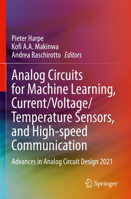 Analog Circuits for Machine Learning, Current/Voltage/Temperature Sensors, and High-Speed Communication: Advances in Analog Circuit Design 2021 Paperback Springer