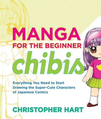 Manga for the Beginner Chibis: Everything You Need to Start Drawing the Super-Cute Characters of Japanese Comics Paperback Watson-Guptill